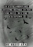 An Extra-ordinary Lifetime Before 30: Not the Rule, but the Exception. (eBook, ePUB) An Extra-ordinary Lifetime Before 30: Not the Rule, but the Exception. (eBook, ePUB)