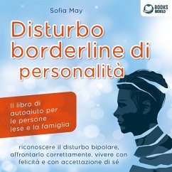 DISTURBO BORDERLINE DI PERSONALITÀ: Il libro di autoaiuto per le persone lese e la famiglia, riconoscere il disturbo bipolare, affrontarlo correttamente, vivere con felicità e con accettazione di sé (MP3-Download) - May, Sofia