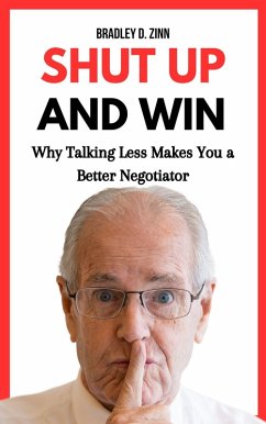 Shut Up and Win: Why Talking Less Makes You a Better Negotiator (eBook, ePUB) - Zinn, Bradley D.