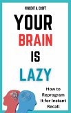 Your Brain Is Lazy: How to Reprogram It for Instant Recall (eBook, ePUB)