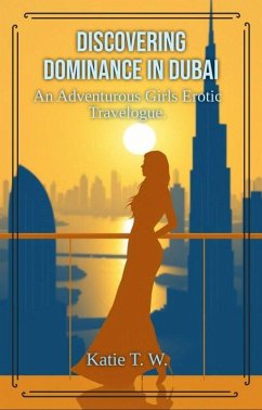 Discovering Dominance in Dubai (An Adventurous Girls Erotic Travelogue, #8) (eBook, ePUB) - W., Katie T. Discovering Dominance in Dubai (An Adventurous Girls Erotic Travelogue, #8) (eBook, ePUB) - W., Katie T.
