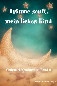 Träume sanft, mein liebes Kind: Gutenachtgeschichten Band 2 (eBook, ePUB) - Meier (Hrsg., Martina