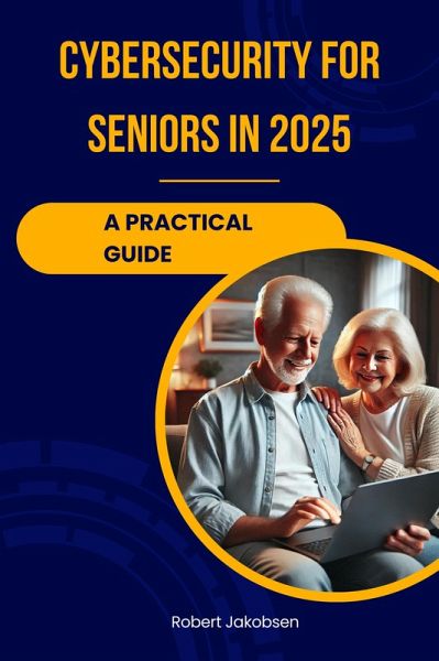 Cybersecurity for Seniors in 2025 (eBook, ePUB) Cybersecurity for Seniors in 2025 (eBook, ePUB)