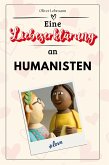Eine Liebeserklärung an Humanisten Eine Liebeserklärung an Humanisten