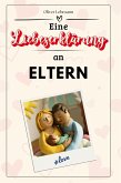 Eine Liebeserklärung an Eltern Eine Liebeserklärung an Eltern