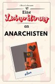 Eine Liebeserklärung an Anarchisten Eine Liebeserklärung an Anarchisten