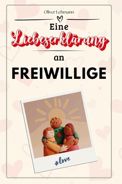 Eine Liebeserklärung an Freiwillige - Lehmann, Oliver