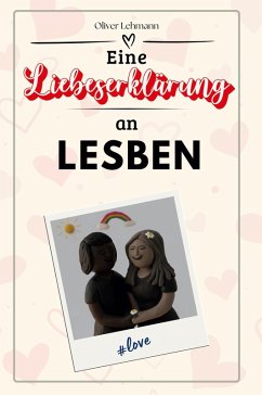 Eine Liebeserklärung an Lesben - Lehmann, Oliver