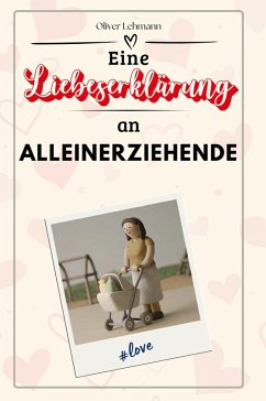 Eine Liebeserklärung an Alleinerziehende - Lehmann, Oliver