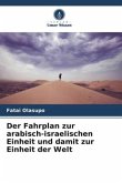 Der Fahrplan zur arabisch-israelischen Einheit und damit zur Einheit der Welt Der Fahrplan zur arabisch-israelischen Einheit und damit zur Einheit der Welt