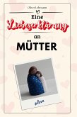 Eine Liebeserklärung an Mütter Eine Liebeserklärung an Mütter