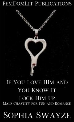 If You Love Him and You Know It Lock Him Up (eBook, ePUB) - Swayze, Sophia