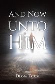 AND NOW UNTO HIM (eBook, ePUB) AND NOW UNTO HIM (eBook, ePUB)