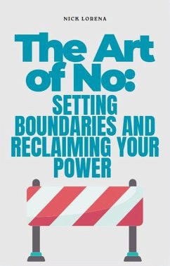 The Art of No: Setting Boundaries and Reclaiming Your Power (eBook, ePUB) - Lorena, Nick