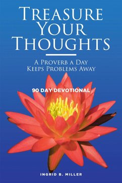 TREASURE YOUR THOUGHTS - A PROVERB A DAY KEEPS PROBLEMS AWAY (eBook, ePUB) - Miller, Ingrid B.