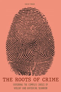 The Roots of Crime Exploring The Complex Causes of Violent And Antisocial Behavior (eBook, ePUB) - Praised, Vincent