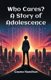 Who Cares? A Story of Adolescence Who Cares? A Story of Adolescence
