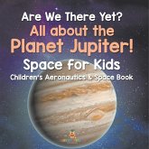 Are We There Yet? All About the Planet Jupiter! Space for Kids - Children's Aeronautics & Space Book Are We There Yet? All About the Planet Jupiter! Space for Kids - Children's Aeronautics & Space Book