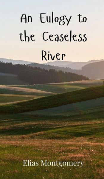 An Eulogy to the Ceaseless River An Eulogy to the Ceaseless River
