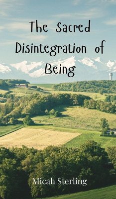 The Sacred Disintegration of Being - Sterling, Micah