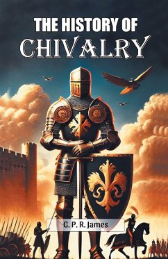 The History Of Chivalry - James, G. P. R.