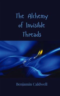 The Alchemy of Invisible Threads - Caldwell, Benjamin