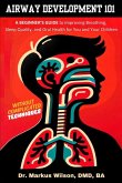 Airway Development 101 - A Beginner's Guide to Improving Breathing, Sleep Quality, and Oral Health for You and Your Children, Without Complicated Techniques