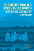 15 Short Walks in Perthshire North - Pitlochry, Aberfeldy and Dunkeld 15 Short Walks in Perthshire North - Pitlochry, Aberfeldy and Dunkeld