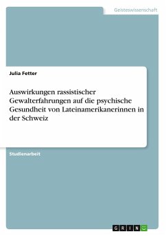 Auswirkungen rassistischer Gewalterfahrungen auf die psychische Gesundheit von Lateinamerikanerinnen in der Schweiz Auswirkungen rassistischer Gewalterfahrungen auf die psychische Gesundheit von Lateinamerikanerinnen in der Schweiz