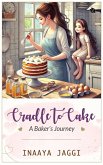 From Cradle to Cake A Baking Journey From Cradle to Cake A Baking Journey