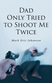 Dad Only Tried To Shoot Me Twice Dad Only Tried To Shoot Me Twice