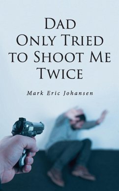 Dad Only Tried To Shoot Me Twice - Johansen, Mark