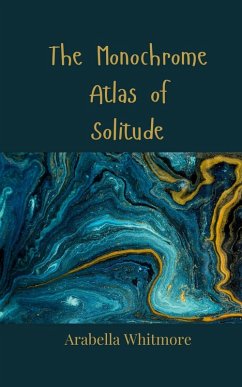 The Monochrome Atlas of Solitude - Whitmore, Arabella