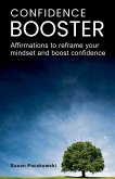 Confidence Booster. Affirmations to Reframe Your Mindset and Boost Confidence. Confidence Booster. Affirmations to Reframe Your Mindset and Boost Confidence.