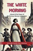 The White Morning A Novel of the Power of the German Women in Wartime