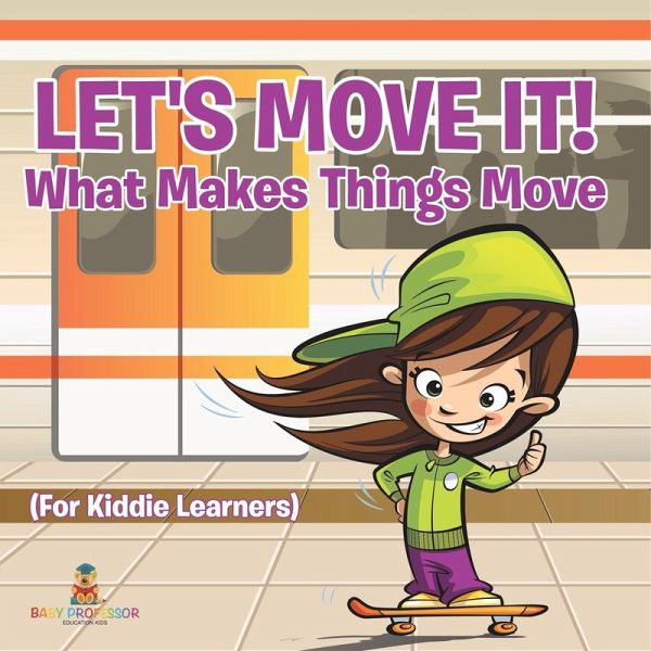 Let's Move It! What Makes Things Move (For Kiddie Learners) Let's Move It! What Makes Things Move (For Kiddie Learners)