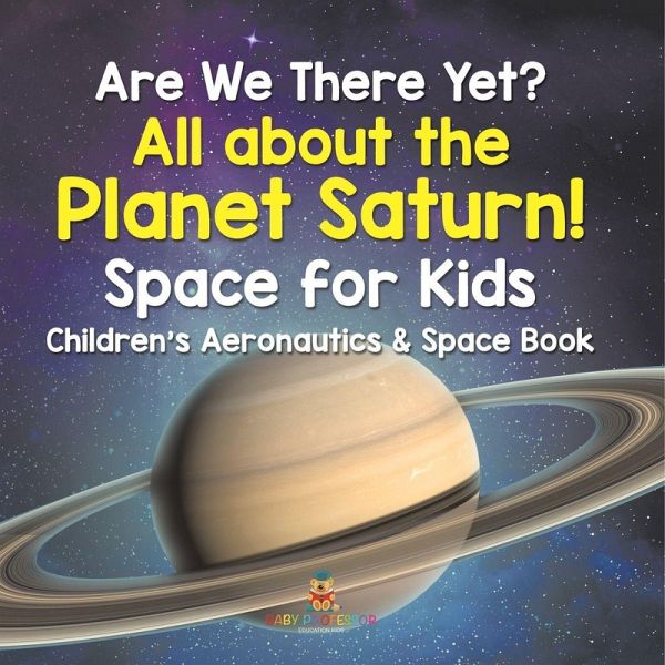 Are We There Yet? All About the Planet Saturn! Space for Kids - Children's Aeronautics & Space Book Are We There Yet? All About the Planet Saturn! Space for Kids - Children's Aeronautics & Space Book