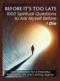 BEFORE IT'S TOO LATE 1000 Spiritual Questions to Ask Myself Before I Die BEFORE IT'S TOO LATE 1000 Spiritual Questions to Ask Myself Before I Die