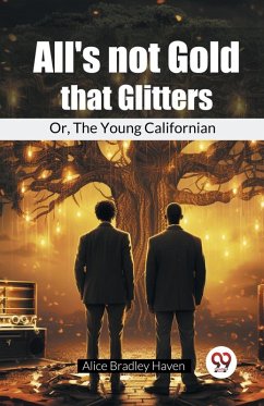 All'S Not Gold That Glitters Or, The Young Californian - Haven, Alice Bradley