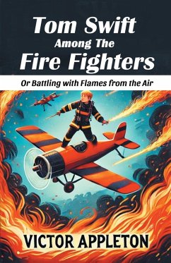 Tom Swift Among The Fire Fighters Or Battling with Flames from the Air - Appleton, Victor