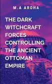 The Dark Witchcraft Forces Controlling the Ancient Ottoman Empire The Dark Witchcraft Forces Controlling the Ancient Ottoman Empire