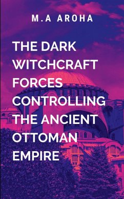 The Dark Witchcraft Forces Controlling the Ancient Ottoman Empire - Aroha, M.