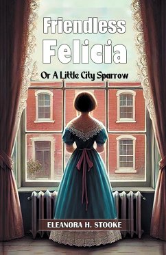 Cover Friendless Felicia Or A Little City Sparrow
