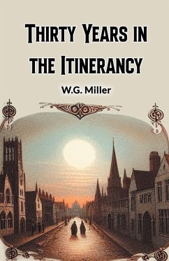 Thirty Years in the Itinerancy - Miller, W. G. Thirty Years in the Itinerancy - Miller, W. G.