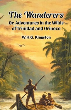 Cover The Wanderers Or, Adventures in the Wilds of Trinidad and Orinoco