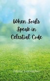 When Souls Speak in Celestial Code When Souls Speak in Celestial Code