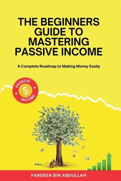 The Beginners Guide to Mastering Passive Income - Abdullah, Fardeen Bin