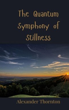 The Quantum Symphony of Stillness - Thornton, Alexander