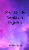 When Eternity Breathes in Fragments When Eternity Breathes in Fragments