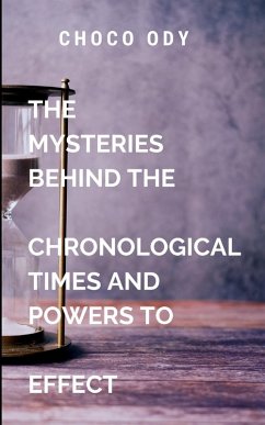 The Mysteries Behind The Chronological Times and Powers to Effect - Choco, A.